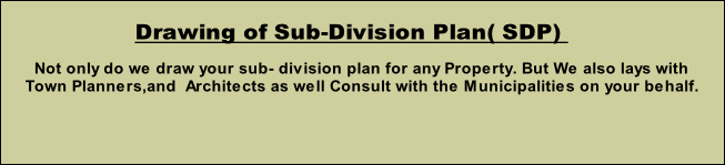   Not only do we draw your sub- division plan for any Property. But We also lays with
Town Planners,and  Architects as well Consult with the Municipalities on your behalf.

